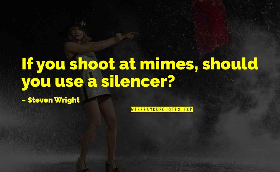 Incidere In Inglese Quotes By Steven Wright: If you shoot at mimes, should you use Incidere In Inglese Quotes By Steven Wright: If you shoot at mimes, should you use