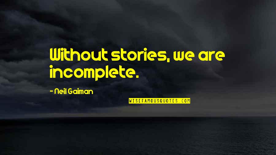 Incinerar En Quotes By Neil Gaiman: Without stories, we are incomplete. Incinerar En Quotes By Neil Gaiman: Without stories, we are incomplete.