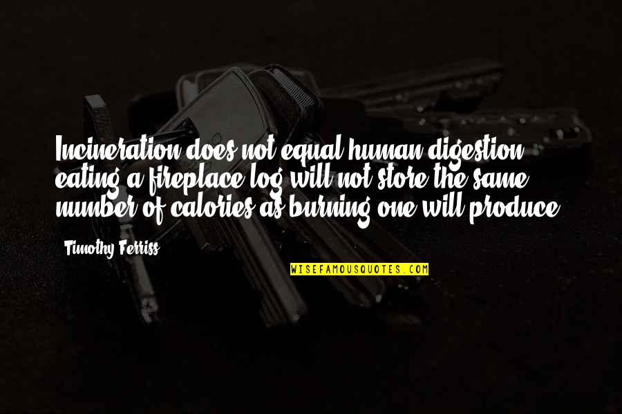 Incineration Quotes By Timothy Ferriss: Incineration does not equal human digestion; eating a