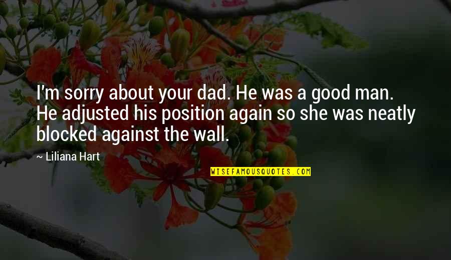Incineration Synonym Quotes By Liliana Hart: I'm sorry about your dad. He was a Incineration Synonym Quotes By Liliana Hart: I'm sorry about your dad. He was a