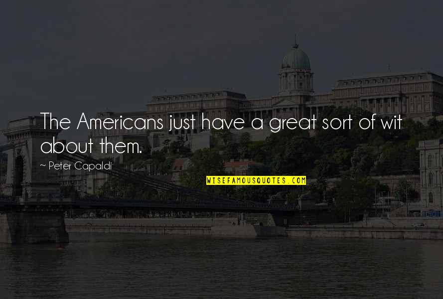 Incineration Synonym Quotes By Peter Capaldi: The Americans just have a great sort of Incineration Synonym Quotes By Peter Capaldi: The Americans just have a great sort of