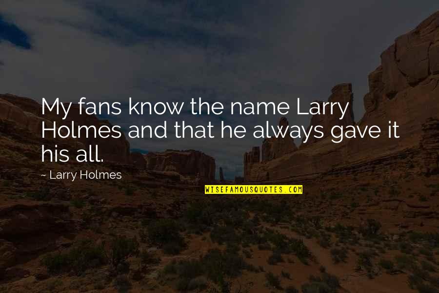 Incinerators China Quotes By Larry Holmes: My fans know the name Larry Holmes and