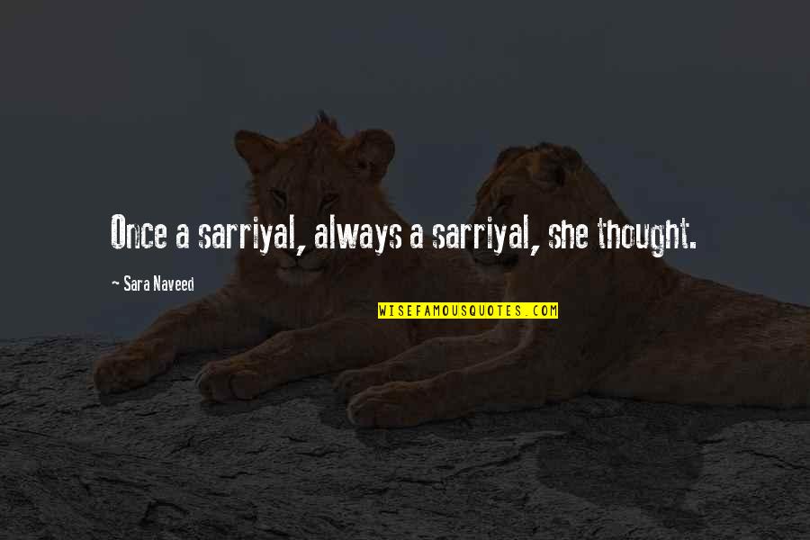 Incinin Maceralari Quotes By Sara Naveed: Once a sarriyal, always a sarriyal, she thought.