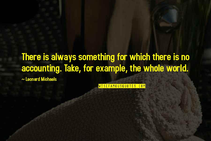 Inciniraor Quotes By Leonard Michaels: There is always something for which there is