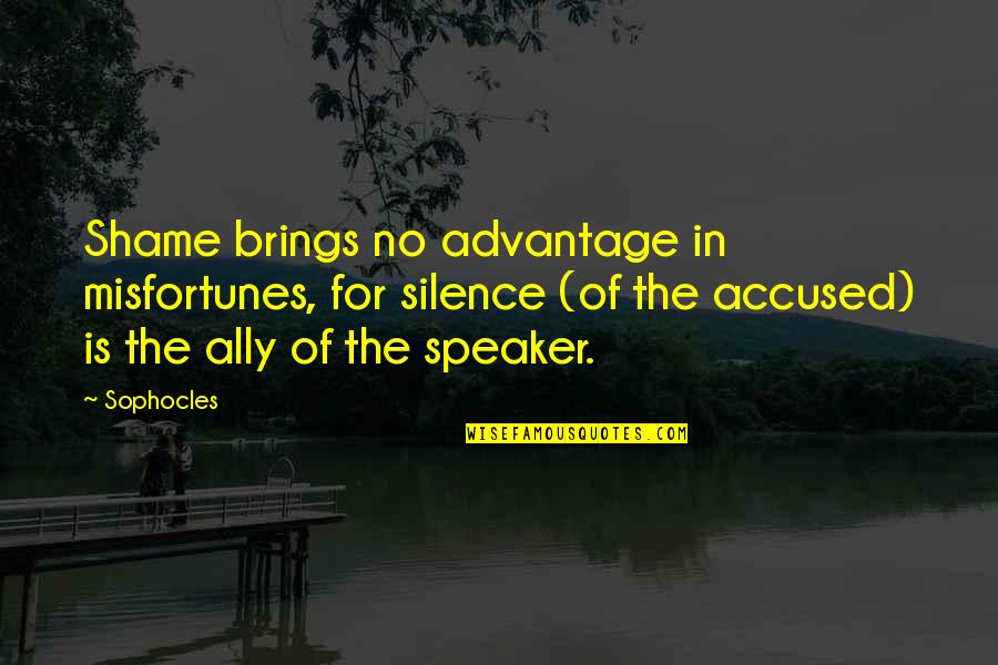Inciniraor Quotes By Sophocles: Shame brings no advantage in misfortunes, for silence
