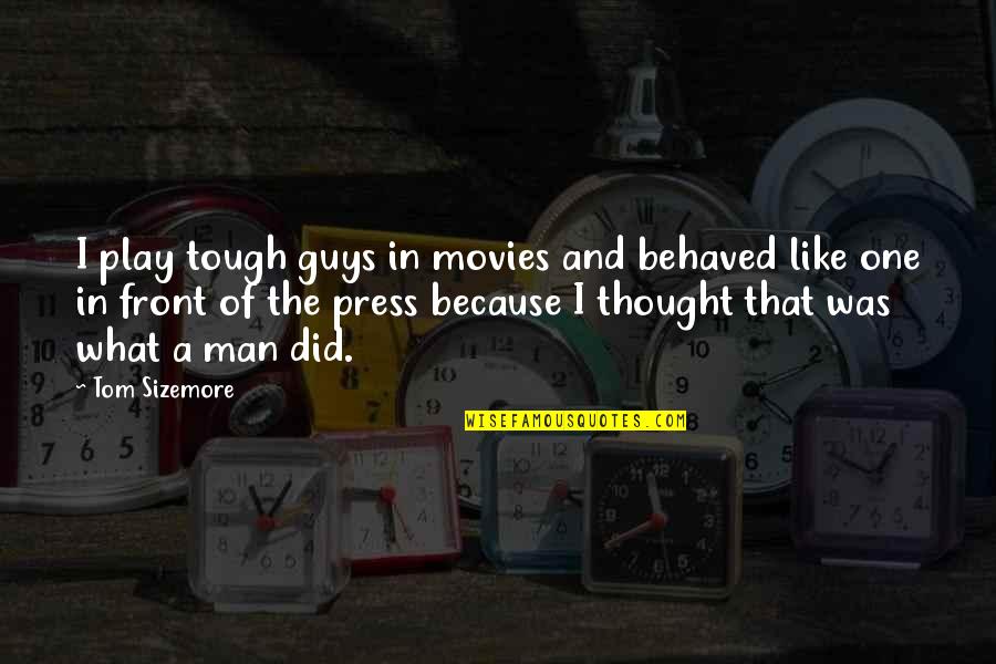 Incio De Secion Quotes By Tom Sizemore: I play tough guys in movies and behaved