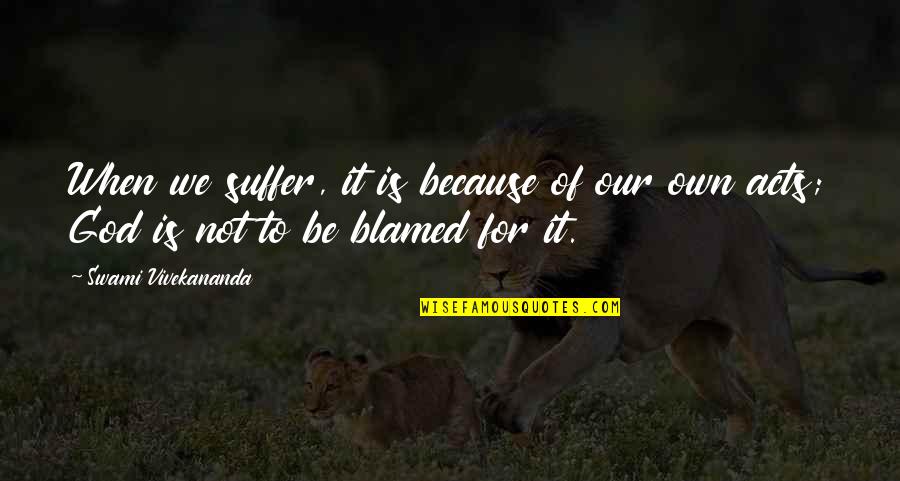 Incious Quotes By Swami Vivekananda: When we suffer, it is because of our