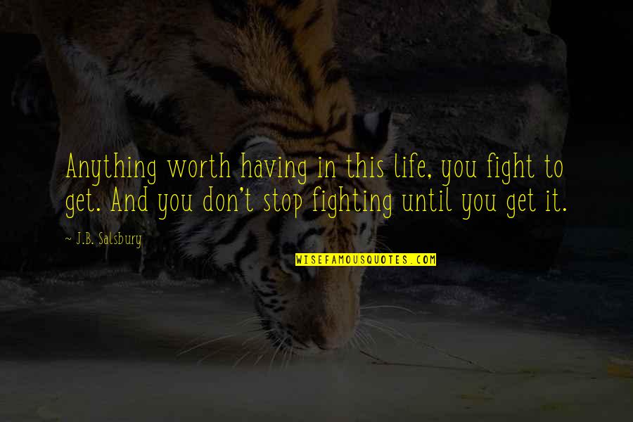 Inciovat Quotes By J.B. Salsbury: Anything worth having in this life, you fight Inciovat Quotes By J.B. Salsbury: Anything worth having in this life, you fight