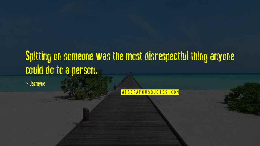 Inciovat Quotes By Jazmyne: Spitting on someone was the most disrespectful thing