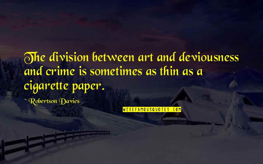 Incipience Synonym Quotes By Robertson Davies: The division between art and deviousness and crime