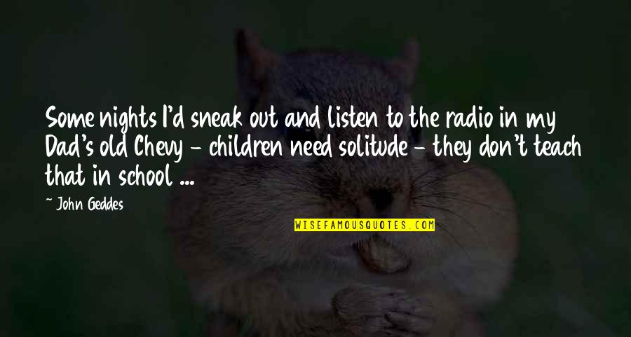 Incipiency Quotes By John Geddes: Some nights I'd sneak out and listen to Incipiency Quotes By John Geddes: Some nights I'd sneak out and listen to