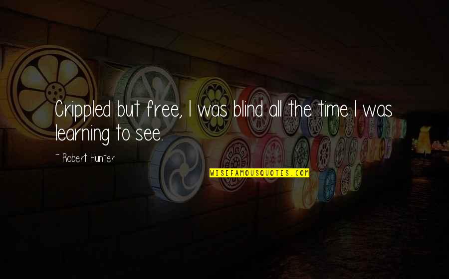 Incipient Caries Quotes By Robert Hunter: Crippled but free, I was blind all the