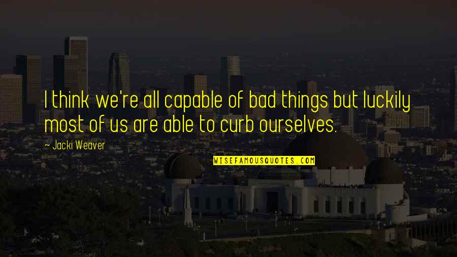 Incipiente Quotes By Jacki Weaver: I think we're all capable of bad things