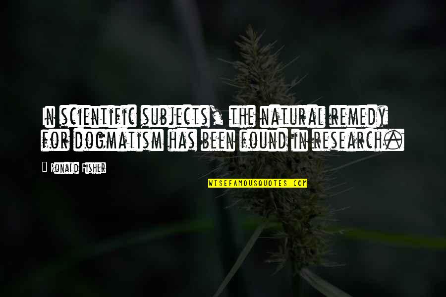 Incipientes Ultrasound Quotes By Ronald Fisher: In scientific subjects, the natural remedy for dogmatism