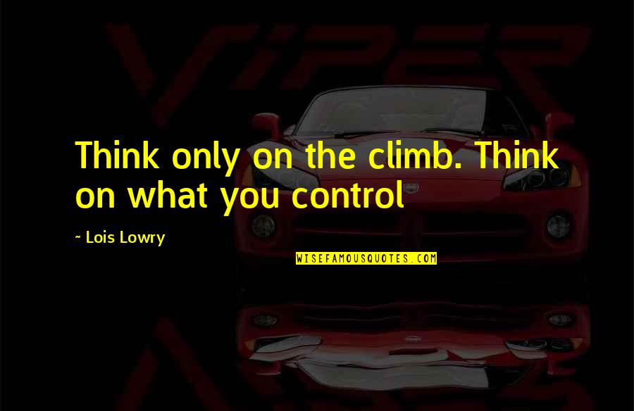 Incipiently Quotes By Lois Lowry: Think only on the climb. Think on what