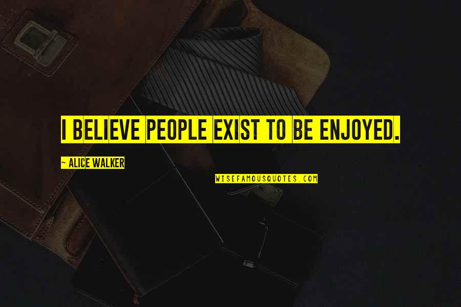 Incise Drape Quotes By Alice Walker: I believe people exist to be enjoyed.