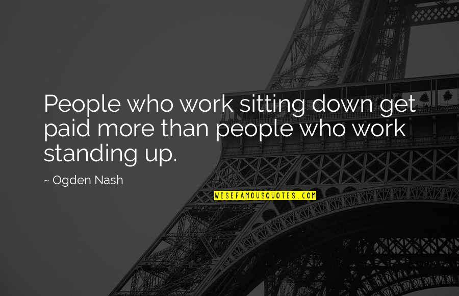 Incise Drape Quotes By Ogden Nash: People who work sitting down get paid more