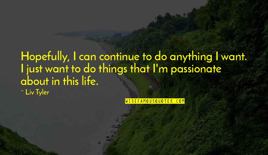 Incising Machine Quotes By Liv Tyler: Hopefully, I can continue to do anything I Incising Machine Quotes By Liv Tyler: Hopefully, I can continue to do anything I