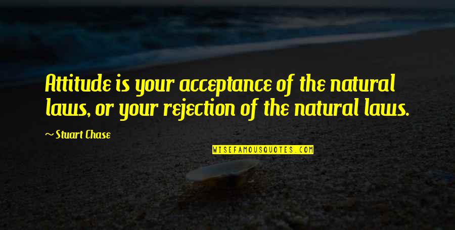 Incising Quotes By Stuart Chase: Attitude is your acceptance of the natural laws,