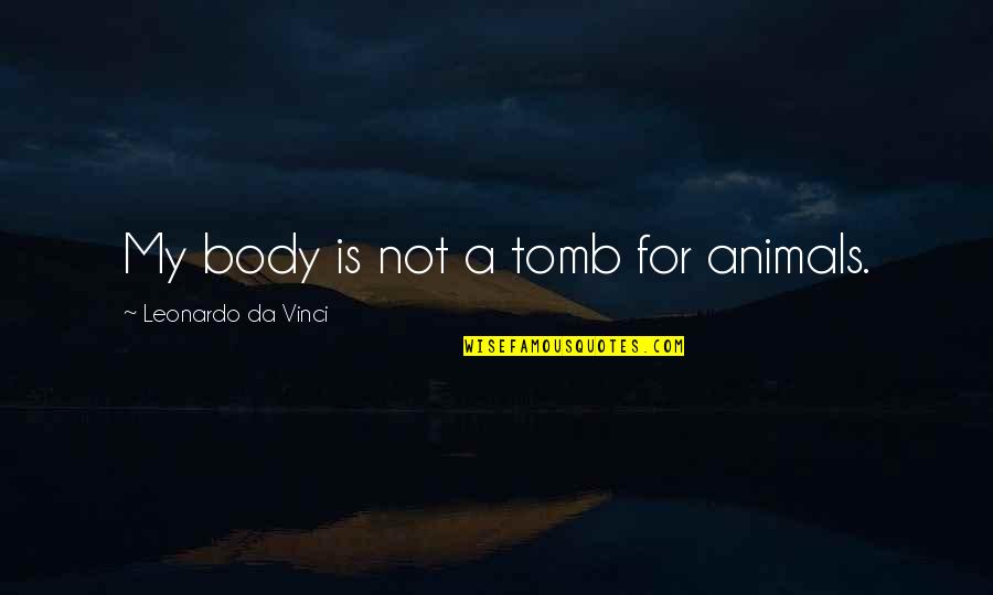 Incisional Biopsy Quotes By Leonardo Da Vinci: My body is not a tomb for animals.