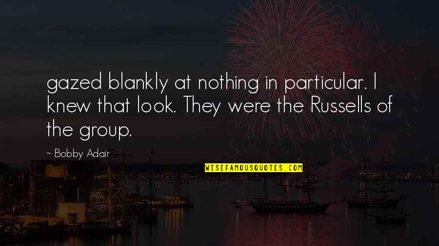 Incisiones Verticales Quotes By Bobby Adair: gazed blankly at nothing in particular. I knew Incisiones Verticales Quotes By Bobby Adair: gazed blankly at nothing in particular. I knew