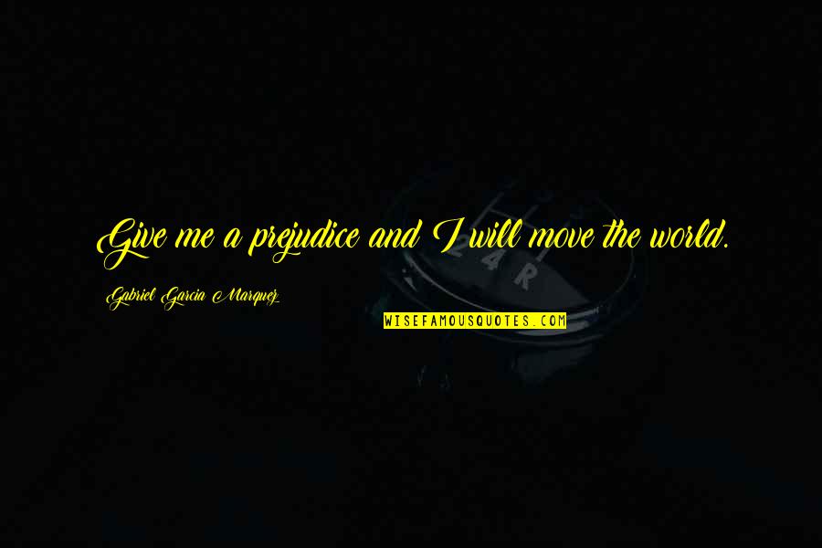 Incisiones Verticales Quotes By Gabriel Garcia Marquez: Give me a prejudice and I will move Incisiones Verticales Quotes By Gabriel Garcia Marquez: Give me a prejudice and I will move