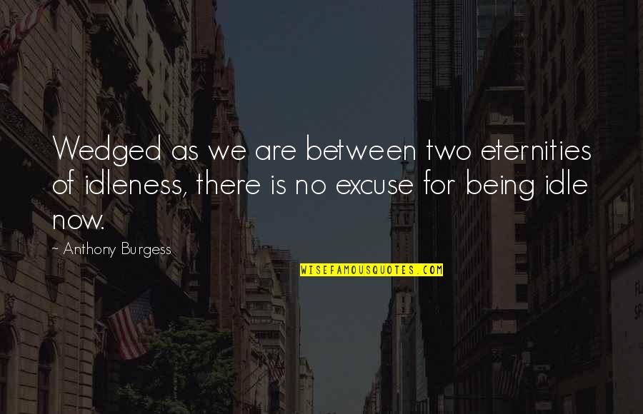 Incisions Itching Quotes By Anthony Burgess: Wedged as we are between two eternities of Incisions Itching Quotes By Anthony Burgess: Wedged as we are between two eternities of