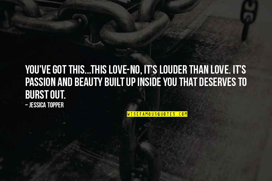 Incisivamente Quotes By Jessica Topper: You've got this...this love-no, it's louder than love.