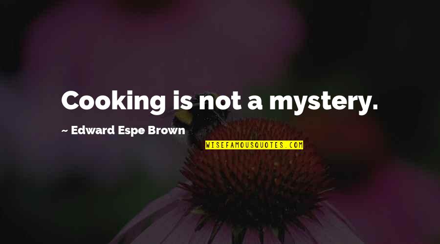 Incisividade Quotes By Edward Espe Brown: Cooking is not a mystery.
