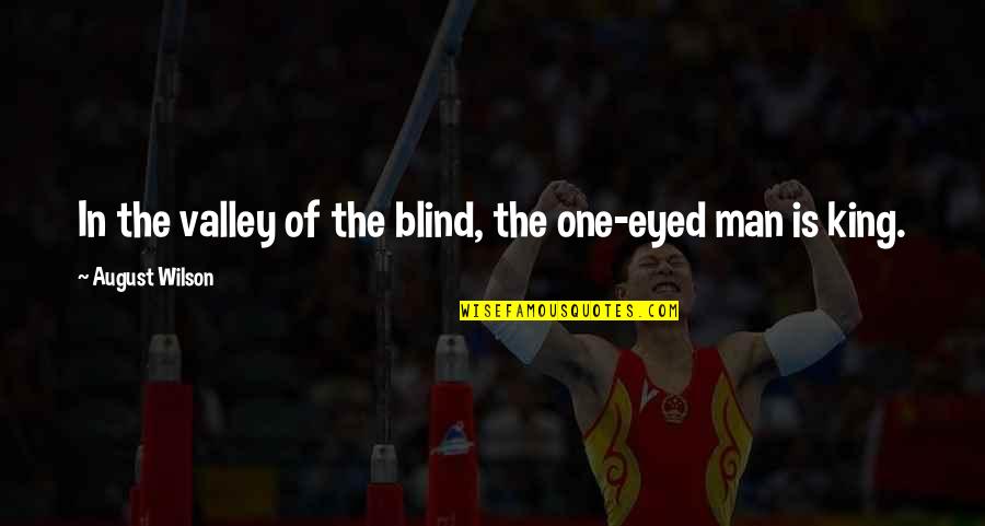 Incisivo Central Inferior Quotes By August Wilson: In the valley of the blind, the one-eyed Incisivo Central Inferior Quotes By August Wilson: In the valley of the blind, the one-eyed