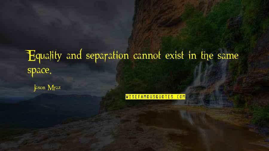 Incisivo Central Inferior Quotes By Jason Mraz: Equality and separation cannot exist in the same