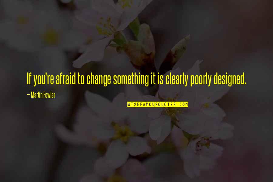 Incisivo Lateral Superior Quotes By Martin Fowler: If you're afraid to change something it is