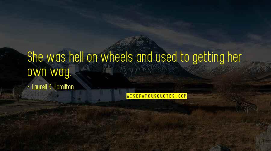 Inciteful Quotes By Laurell K. Hamilton: She was hell on wheels and used to