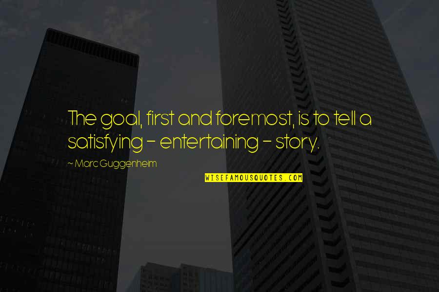 Inciteful Rhetoric Quotes By Marc Guggenheim: The goal, first and foremost, is to tell