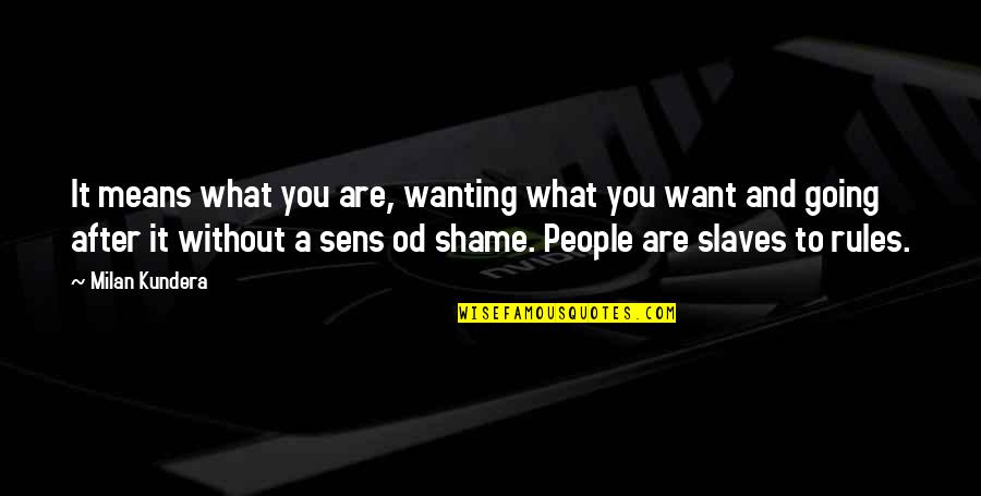 Inciteful Rhetoric Quotes By Milan Kundera: It means what you are, wanting what you