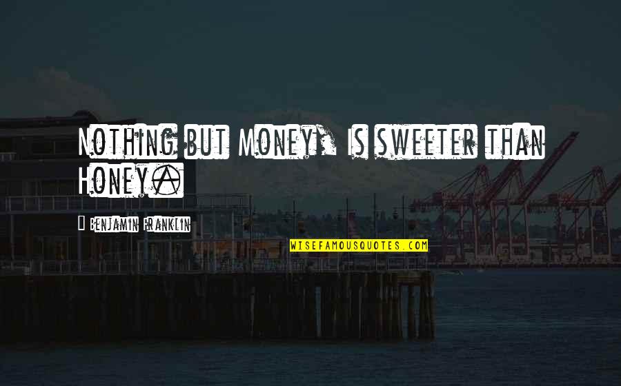 Inciteful Thesaurus Quotes By Benjamin Franklin: Nothing but Money, Is sweeter than Honey.