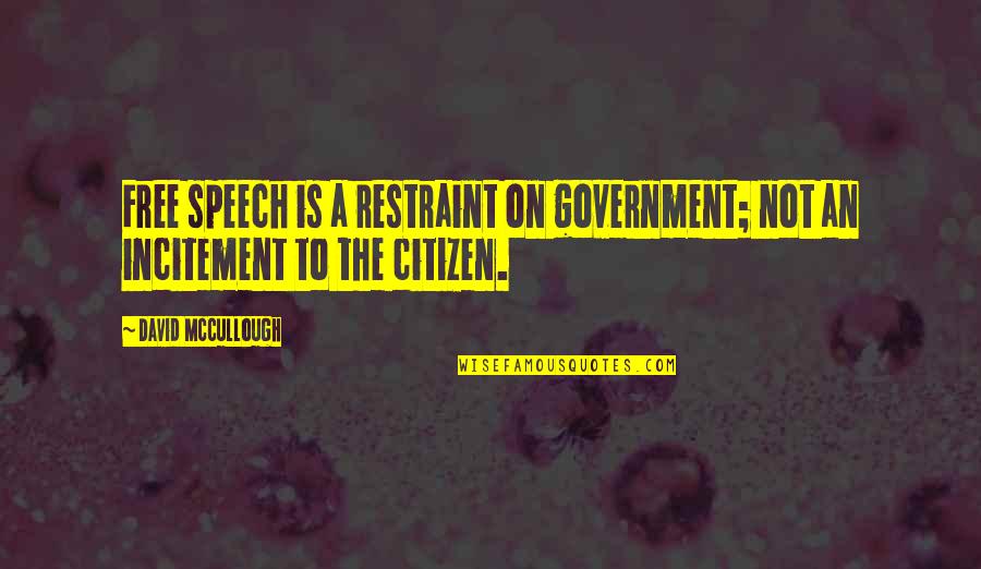 Incitement Quotes By David McCullough: Free speech is a restraint on government; not Incitement Quotes By David McCullough: Free speech is a restraint on government; not