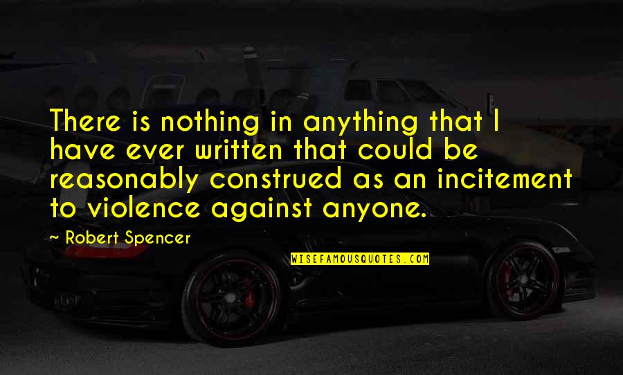 Incitement Quotes By Robert Spencer: There is nothing in anything that I have