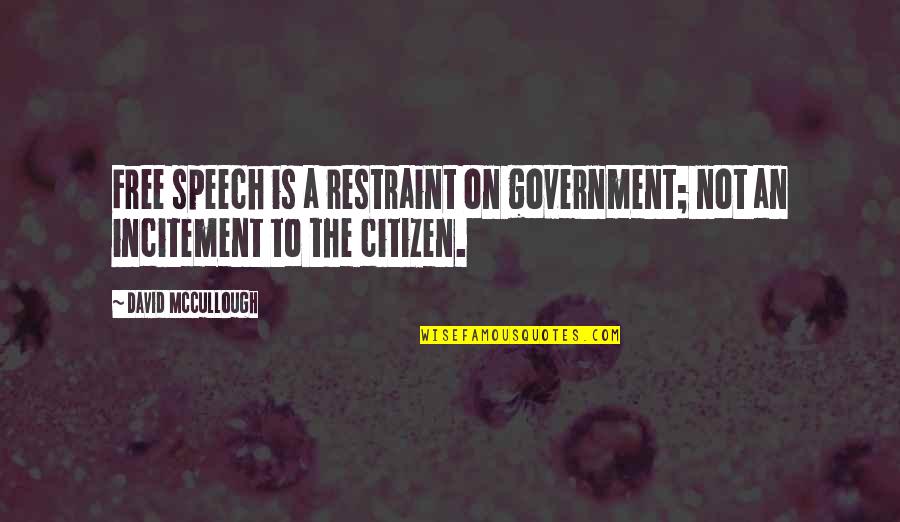 Incitement's Quotes By David McCullough: Free speech is a restraint on government; not Incitement's Quotes By David McCullough: Free speech is a restraint on government; not