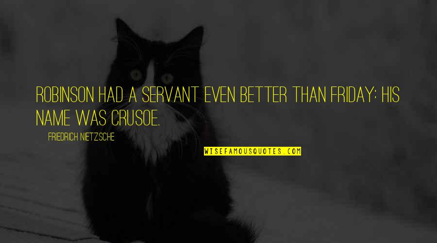 Inciterary Quotes By Friedrich Nietzsche: Robinson had a servant even better than Friday: Inciterary Quotes By Friedrich Nietzsche: Robinson had a servant even better than Friday: