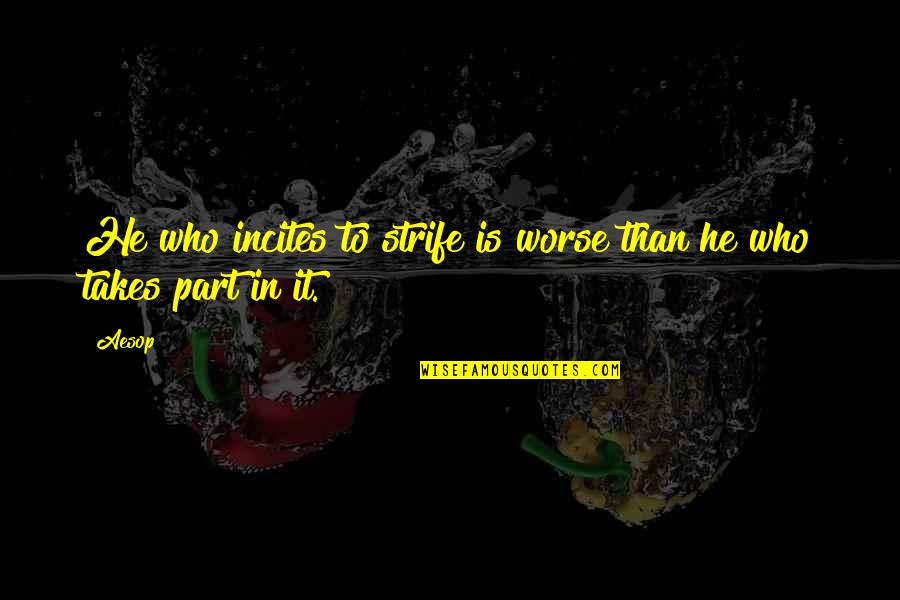 Incites 2 Quotes By Aesop: He who incites to strife is worse than