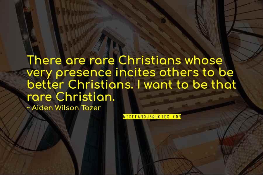 Incites 2 Quotes By Aiden Wilson Tozer: There are rare Christians whose very presence incites