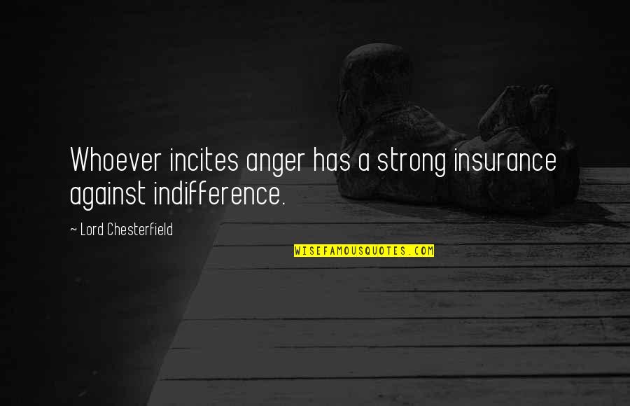 Incites 2 Quotes By Lord Chesterfield: Whoever incites anger has a strong insurance against