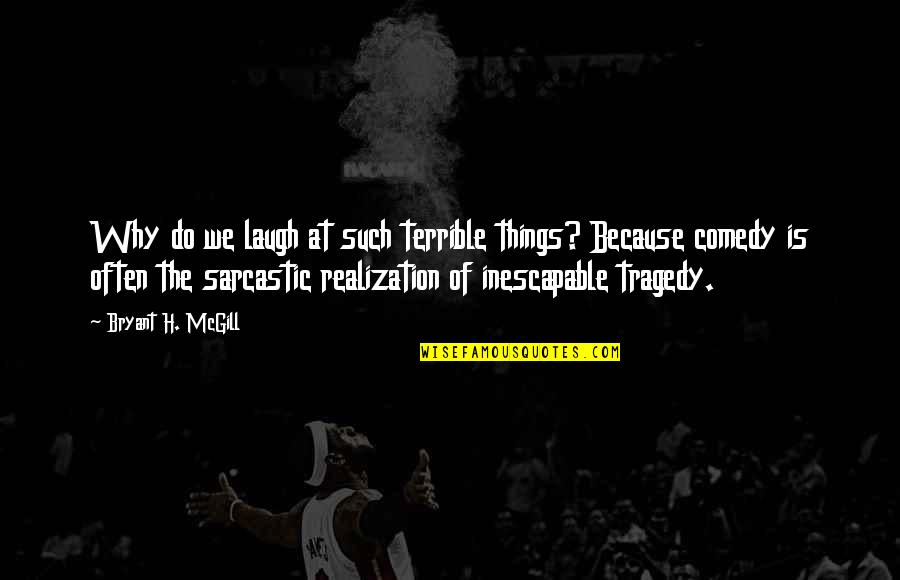 Inciting Change Quotes By Bryant H. McGill: Why do we laugh at such terrible things?