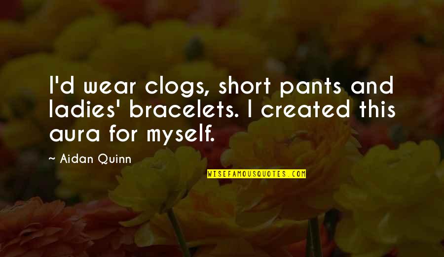 Inciting Fear Quotes By Aidan Quinn: I'd wear clogs, short pants and ladies' bracelets.