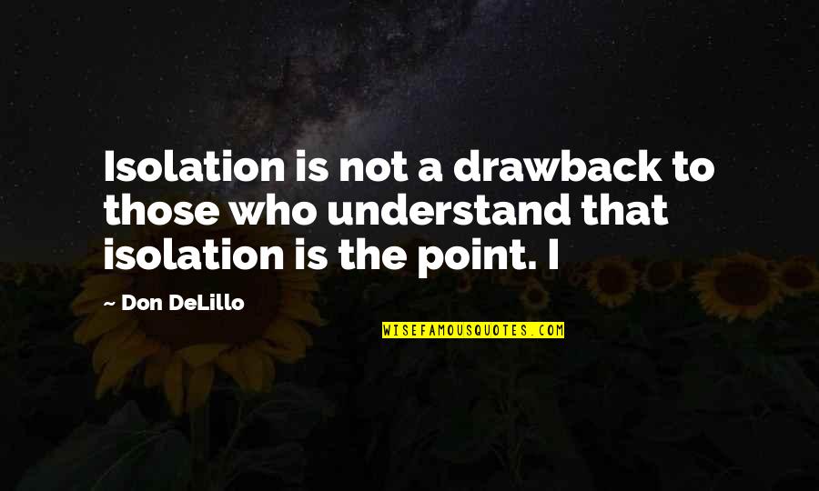 Inciting Others Quotes By Don DeLillo: Isolation is not a drawback to those who