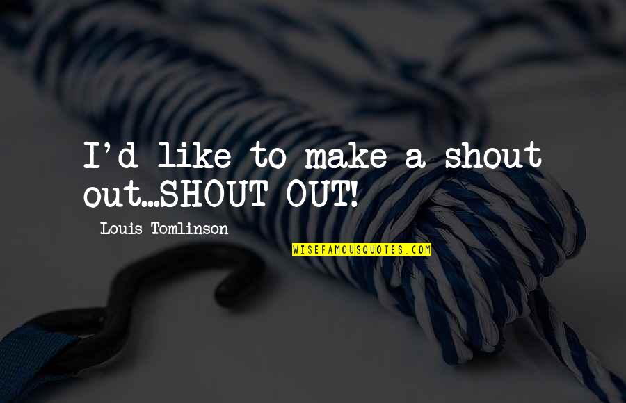 Inciting Others Quotes By Louis Tomlinson: I'd like to make a shout out...SHOUT OUT!
