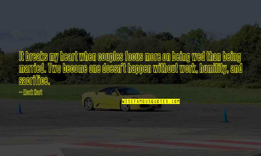 Inciting Quotes By Mark Hart: It breaks my heart when couples focus more Inciting Quotes By Mark Hart: It breaks my heart when couples focus more
