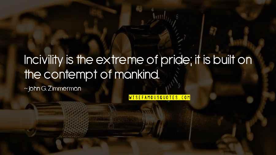 Incivility Quotes By John G. Zimmerman: Incivility is the extreme of pride; it is