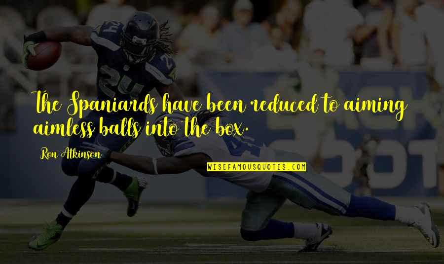 Inclement Def Quotes By Ron Atkinson: The Spaniards have been reduced to aiming aimless